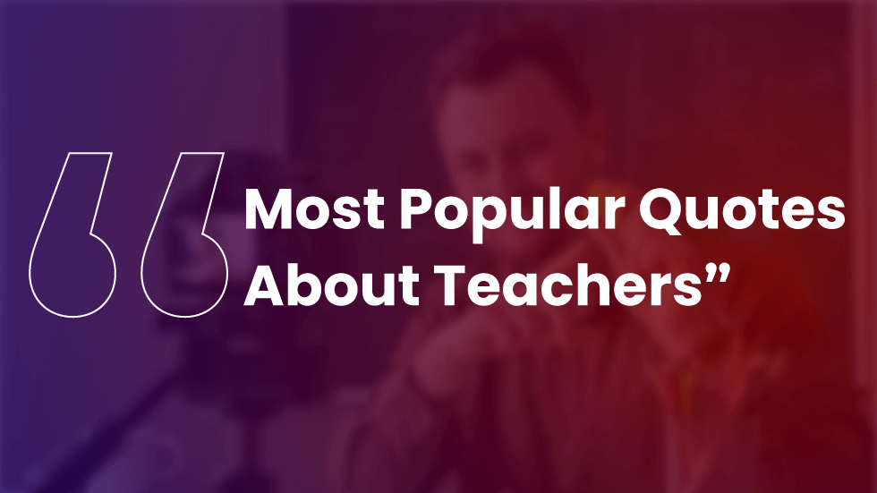 50 Most Popular Quotes About Teachers