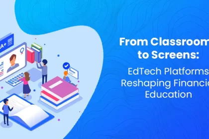 From Classrooms to Screens: EdTech Platforms Reshaping Financial Education