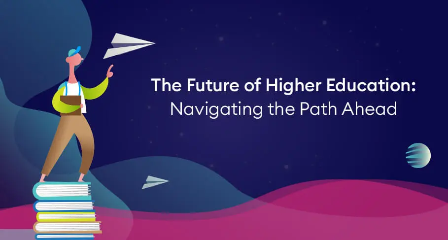 The Future of Higher Education: Navigating the Path Ahead – EdTechReview