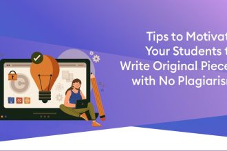 Tips to Motivate Your Students to Write Original Pieces with No Plagiarism