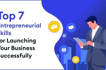 Top 7 Entrepreneurial Skills for Launching Your Business Successfully