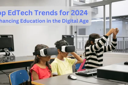 Top EdTech Trends for 2024: Enhancing Education in the Digital Age
