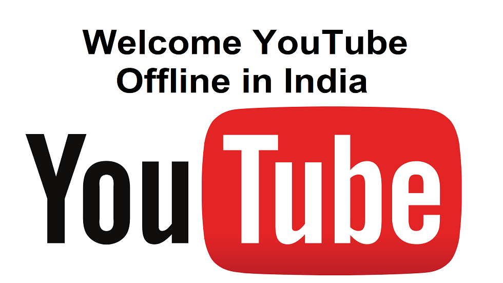 Video Content Made More Affordable and Accessible - Welcome Youtube Offline in India