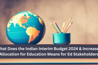 What Does the Indian Interim Budget 2024 & Increased Allocation for Education Means for Ed Stakeholders