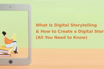 What Is Digital Storytelling & How to Create a Digital Story (All You Need to Know)